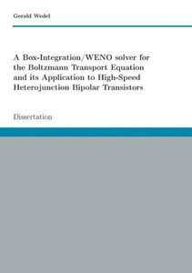 A Box-Integration/WENO solver for the Boltzmann Transport Equation its Application to High-Speed Heterojunction Bipolar Transistors: Dissertation