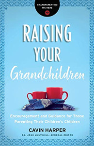 Raising Your Grandchildren (Grandparenting Matters): Encouragement and Guidance for Those Parenting Their Children's Children Raising Your Grandchildren (Grandparenting Matters): Encouragement and Guidance for Those Parenting Their Children's Children