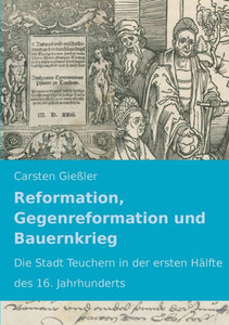 Reformation, Gegenreformation und Bauernkrieg: Die Stadt Teuchern in der ersten HÃ¤lfte des 16. Jahrhunderts