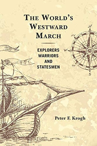 The World's Westward March: Explorers, Warriors, and Statesmen The World's Westward March: Explorers, Warriors, and Statesmen