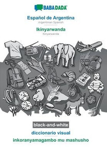 EspaÃ±ol de Argentina - Ikinyarwanda, diccionario visual, BW: BABADADA Argentinian Spanish - Kinyarwanda, visual dictionary, BW