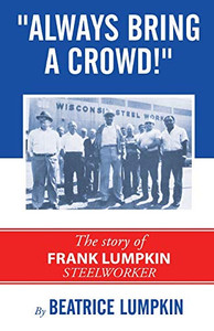 Always Bring a Crowd, The Story of Frank Lumpkin, Steelworker Always Bring a Crowd, The Story of Frank Lumpkin, Steelworker