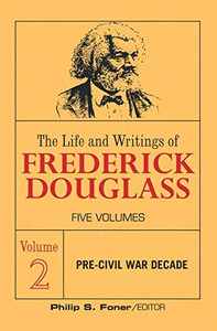 The Life and Writings of Frederick Douglass, Vol 2: The pre-civil war decade (The Life an Writing of Frederick Douglass) The Life and Writings of Frederick Douglass, Vol 2: The pre-civil war decade (The Life an Writing of Frederick Douglass)