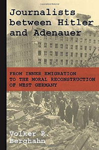 Journalists between Hitler and Adenauer: From Inner Emigration to the Moral Reconstruction of West Germany