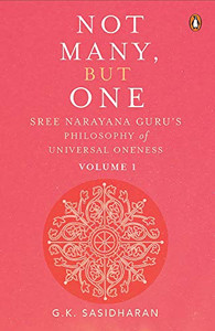 Not Many, But One Volume I: Sree Narayana Gurus Philosophy of Universal Oneness