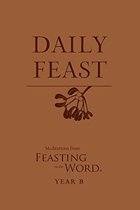 Daily Feast: Meditations from Feasting on the Word, Year B Daily Feast: Meditations from Feasting on the Word, Year B