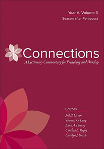 Connections: A Lectionary Commentary for Preaching and Worship: Year A, Volume 3, Season After Pentecost Connections: A Lectionary Commentary for Preaching and Worship: Year A, Volume 3, Season After Pentecost