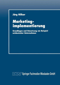 Marketingimplementierung: Grundlagen Und Umsetzung Am Beispiel Ostdeutscher Unternehmen