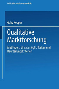 Qualitative Marktforschung: Methoden, EinsatzmÃ¶glichkeiten Und Beurteilungskriterien