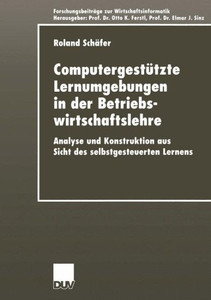 Computergestützte Lernumgebungen in Der Betriebswirtschaftslehre: Analyse Und Konstruktion Aus Sicht Des Selbstgesteuerten Lernens