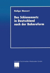 Das Schienennetz in Deutschland Nach Der Bahnreform: MÃ¶glichkeiten Und Grenzen Einer Reform Der Eisenbahninfrastruktur-Bereitstellung