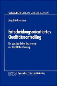 Entscheidungsorientiertes QualitÃ¤tscontrolling: Ein Ganzheitliches Instrument Der QualitÃ¤tssicherung