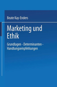 Marketing Und Ethik: Grundlagen -- Determinanten -- Handlungsempfehlungen