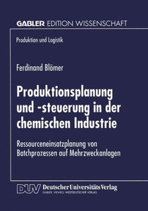 Produktionsplanung Und -Steuerung in Der Chemischen Industrie: Ressourceneinsatzplanung Von Batchprozessen Auf Mehrzweckanlagen
