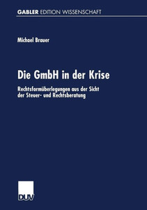 Die Gmbh in Der Krise: Rechtsformüberlegungen Aus Der Sicht Der Steuer- Und Rechtsberatung