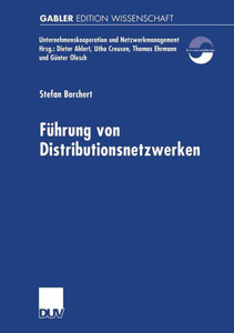 Führung Von Distributionsnetzwerken: Eine Konzeption Der Systemführung Von Unternehmungsnetzwerken Zur Erfolgreichen Realisation Von Efficient Consume