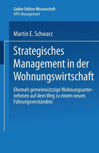 Strategisches Management in Der Wohnungswirtschaft: Ehemals Gemeinnützige Wohnungsunternehmen Auf Dem Weg Zu Einem Neuen Führungsverständnis