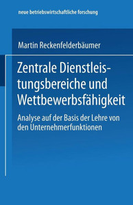Zentrale Dienstleistungsbereiche Und WettbewerbsfÃ¤higkeit: Analyse Auf Der Basis Der Lehre Von Den Unternehmerfunktionen