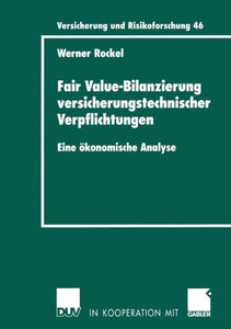Fair Value-Bilanzierung Versicherungstechnischer Verpflichtungen: Eine Ã–konomische Analyse