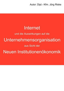 Internet und die Auswirkungen auf die Unternehmensorganisation aus Sicht der neuen InstitutionenÃ¶konomik