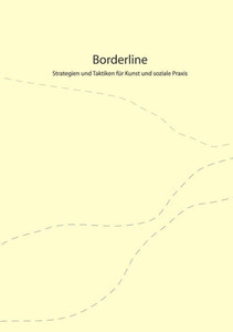 Borderline: Strategien und Taktiken für Kunst und soziale Praxis
