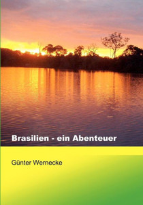 Brasilien - ein Abenteuer: Zwei spannende Jahre in Brasilien / Ein Erfahrungsbericht