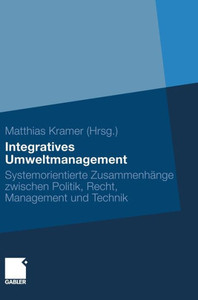 Integratives Umweltmanagement: Systemorientierte Zusammenhänge Zwischen Politik, Recht, Management Und Technik