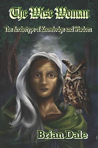 The Wise Woman: The Archetype of Knowledge and Wisdom (Archetypes-Spiritual) The Wise Woman: The Archetype of Knowledge and Wisdom (Archetypes-Spiritual)
