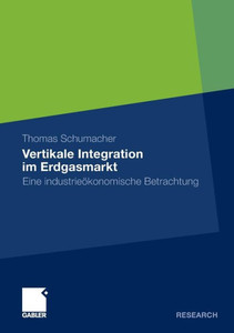 Vertikale Integration Im Erdgasmarkt: Eine IndustrieÃ¶konomische Betrachtung