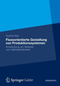 Flussorientierte Gestaltung Von Produktionssystemen: Anwendung Am Beispiel Von Halbleiterfabriken