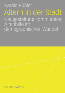 Altern in Der Stadt: Neugestaltung Kommunaler Altenhilfe Im Demographischen Wandel