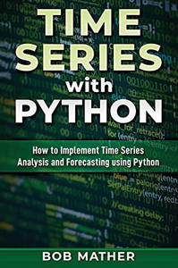 Time Series with Python: How to Implement Time Series Analysis and Forecasting Using Python - Hardcover Time Series with Python: How to Implement Time Series Analysis and Forecasting Using Python - Hardcover