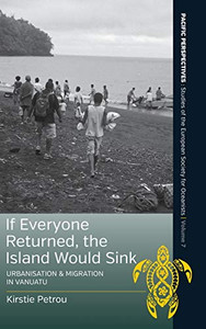 If Everyone Returned, The Island Would Sink: Urbanisation and Migration in Vanuatu (Pacific Perspectives: Studies of the European Society for Oceanists (7))
