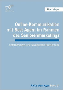 Online-Kommunikation mit Best Agern im Rahmen des Seniorenmarketings: Anforderungen und strategische Ausrichtung