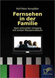Fernsehen in der Familie: Vom sinnvollen Umgang mit einem Massenmedium