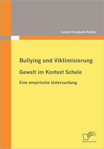 Bullying und Viktimisierung: Gewalt im Kontext Schule: Eine empirische Untersuchung