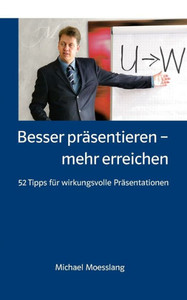 Besser präsentieren - mehr erreichen: 52 Tipps für wirkungsvolle Präsentationen