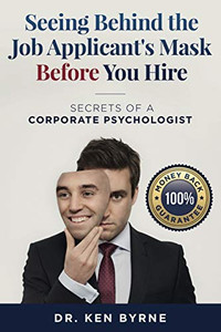 Seeing Behind the Job Applicant's Mask Before Hiring:: Secrets of a Corporate Psychologist (Seeing Behind the Mask)