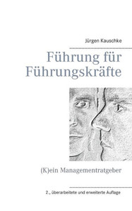 FÃ¼hrung fÃ¼r FÃ¼hrungskrÃ¤fte: (K)ein Managementratgeber