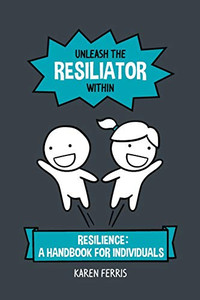 Unleash the Resiliator Within: Resilience: A Handbook for Individuals