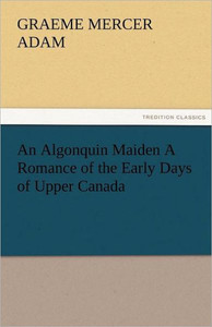 An Algonquin Maiden a Romance of the Early Days of Upper Canada