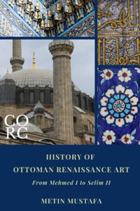 History of Ottoman Renaissance Art: From Mehmed I to Selim II (Revised Edition): Revised Edition (Ottoman Renaissance and Civilisation)