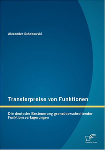 Transferpreise von Funktionen: Die deutsche Besteuerung grenzÃ¼berschreitender Funktionsverlagerungen