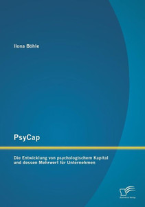 PsyCap - Die Entwicklung von psychologischem Kapital und dessen Mehrwert fÃ¼r Unternehmen