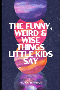 Funny, weird and wise things kids say