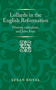 Lollards in the English Reformation: History, radicalism, and John Foxe (Politics, Culture and Society in Early Modern Britain)