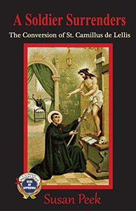 A Soldier Surrenders: The Conversion of Saint Camillus de Lellis (God's Forgotten Friends: Lives of Little-known Saints)
