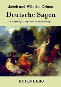 Deutsche Sagen: Vollständige Ausgabe der dritten Auflage