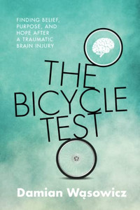 The Bicycle Test: Finding Belief, Purpose, and Hope after a Traumatic Brain Injury