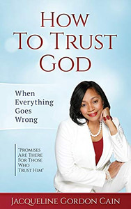 How To Trust God - When Everything Goes Wrong: "Promises Are There For Those Who Trust Him" How To Trust God - When Everything Goes Wrong: "Promises Are There For Those Who Trust Him"